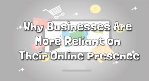 Why Businesses Are More Reliant on Their Online Presence